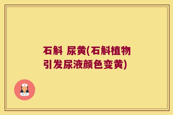 石斛 尿黄(石斛植物引发尿液颜色变黄) 石斛 尿黄(石斛植物引发尿液颜色变黄)