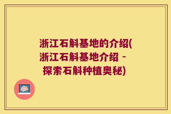 浙江石斛基地的介绍(浙江石斛基地介绍 - 探索石斛种植奥秘)