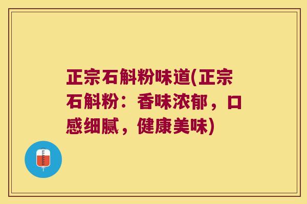 正宗石斛粉味道(正宗石斛粉：香味浓郁，口感细腻，健康美味)