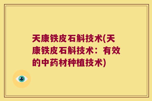 天康铁皮石斛技术(天康铁皮石斛技术：有效的中药材种植技术)