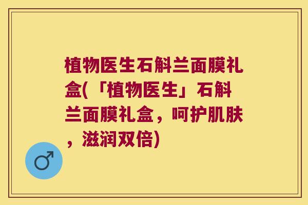 植物医生石斛兰面膜礼盒(「植物医生」石斛兰面膜礼盒，呵护肌肤，滋润双倍)