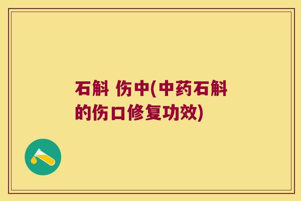 石斛 伤中(中药石斛的伤口修复功效)