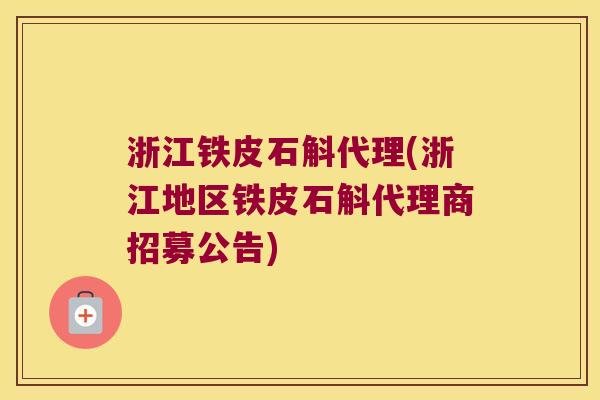 浙江铁皮石斛代理(浙江地区铁皮石斛代理商招募公告)