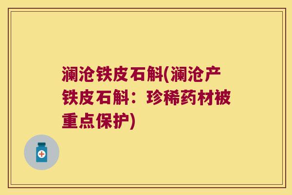 澜沧铁皮石斛(澜沧产铁皮石斛：珍稀药材被重点保护)