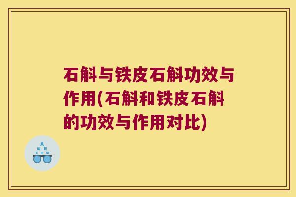 石斛与铁皮石斛功效与作用(石斛和铁皮石斛的功效与作用对比)