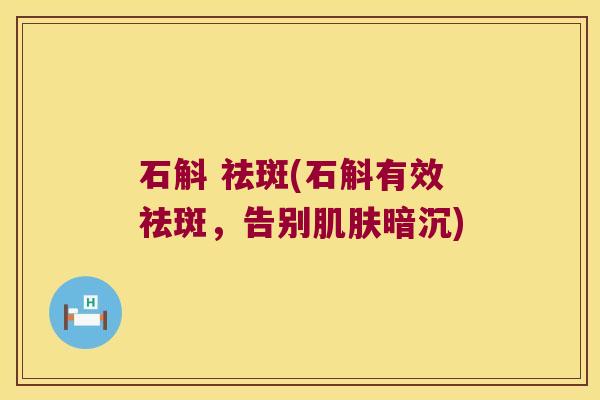 石斛 祛斑(石斛有效祛斑，告别肌肤暗沉)