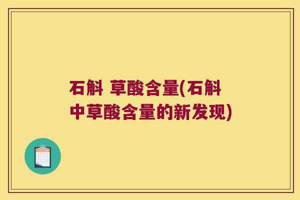 石斛 草酸含量(石斛中草酸含量的新发现)