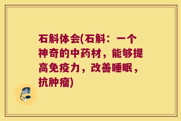 石斛体会(石斛：一个神奇的材，能够提高力，改善，抗)