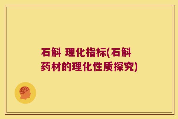 石斛 理化指标(石斛药材的理化性质探究)