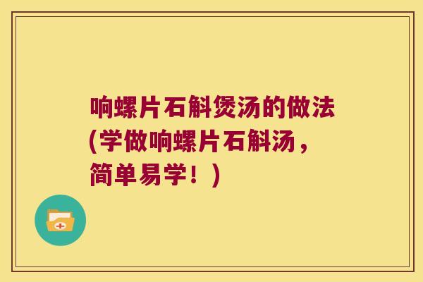 响螺片石斛煲汤的做法(学做响螺片石斛汤，简单易学！)