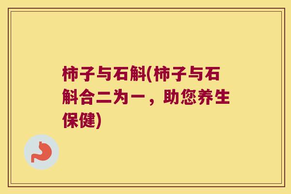 柿子与石斛(柿子与石斛合二为一，助您养生保健)