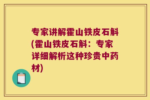 专家讲解霍山铁皮石斛(霍山铁皮石斛：专家详细解析这种珍贵材)