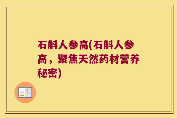 石斛人参高(石斛人参高，聚焦天然药材营养秘密)