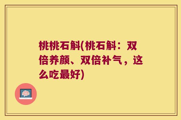 桃桃石斛(桃石斛：双倍养颜、双倍，这么吃好)