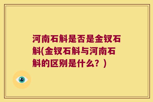 河南石斛是否是金钗石斛(金钗石斛与河南石斛的区别是什么？)