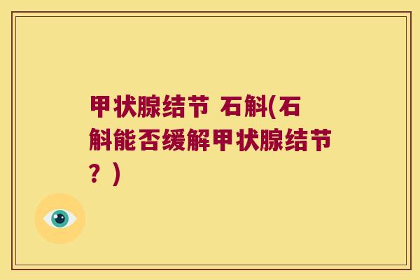 结节 石斛(石斛能否缓解结节？)