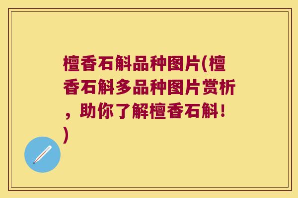 檀香石斛品种图片(檀香石斛多品种图片赏析，助你了解檀香石斛！)