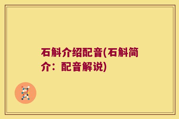 石斛介绍配音(石斛简介：配音解说)