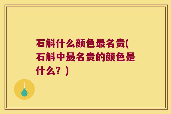 石斛什么颜色名贵(石斛中名贵的颜色是什么？)