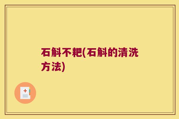 石斛不耙(石斛的清洗方法)