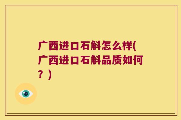 广西进口石斛怎么样(广西进口石斛品质如何？)