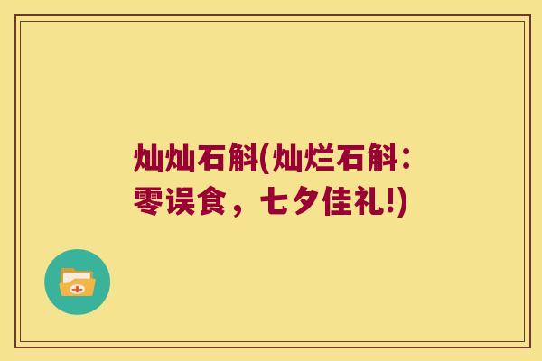 灿灿石斛(灿烂石斛：零误食，七夕佳礼!)