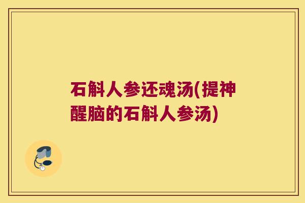 石斛人参还魂汤(提神醒脑的石斛人参汤)