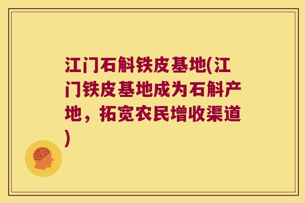 江门石斛铁皮基地(江门铁皮基地成为石斛产地，拓宽农民增收渠道)