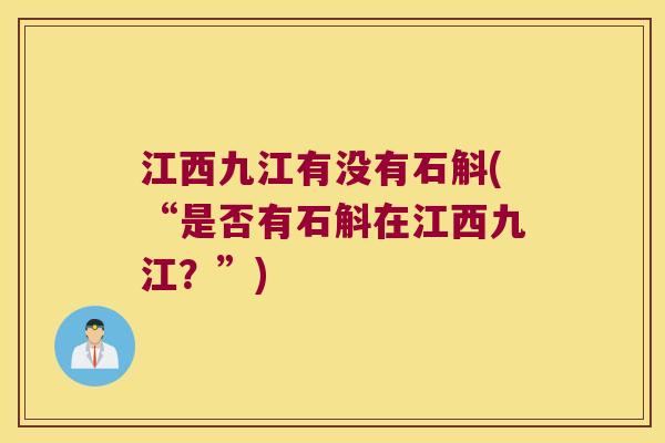 江西九江有没有石斛(“是否有石斛在江西九江？”)