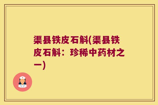 渠县铁皮石斛(渠县铁皮石斛：珍稀中药材之一)