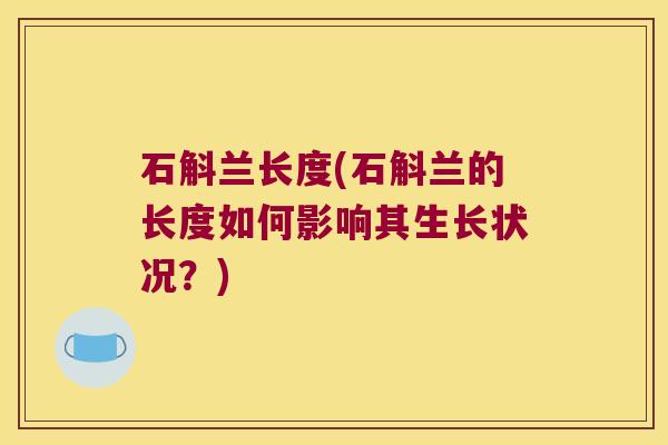 石斛兰长度(石斛兰的长度如何影响其生长状况？)