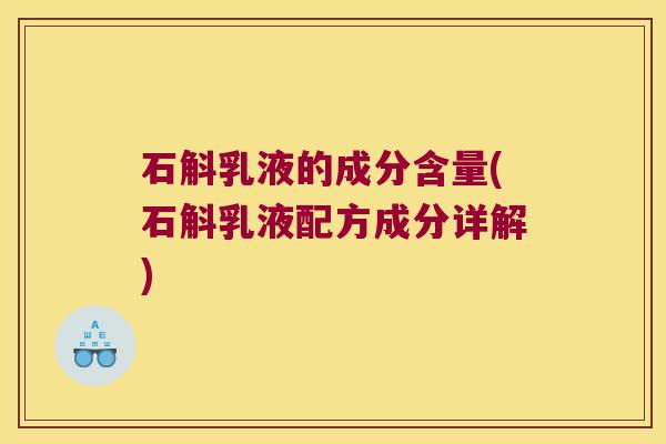 石斛乳液的成分含量(石斛乳液配方成分详解)