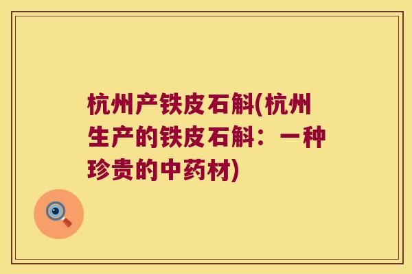 杭州产铁皮石斛(杭州生产的铁皮石斛：一种珍贵的中药材)