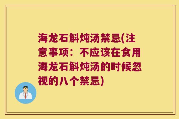 海龙石斛炖汤禁忌(注意事项：不应该在食用海龙石斛炖汤的时候忽视的八个禁忌)