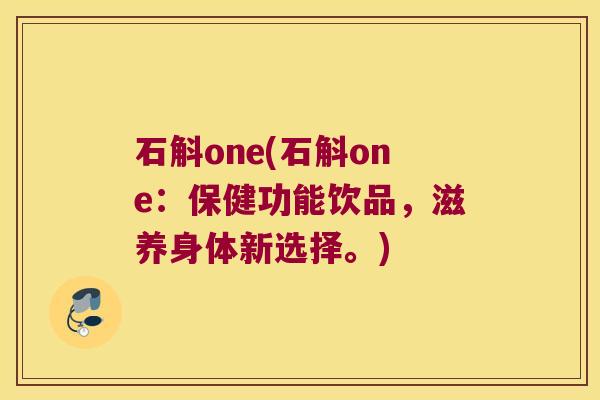 石斛one(石斛one：保健功能饮品，滋养身体新选择。)