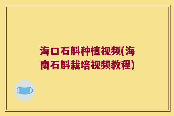海口石斛种植视频(海南石斛栽培视频教程)