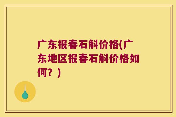 广东报春石斛价格(广东地区报春石斛价格如何？)