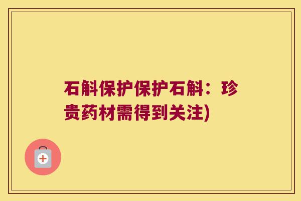 石斛保护保护石斛：珍贵药材需得到关注)
