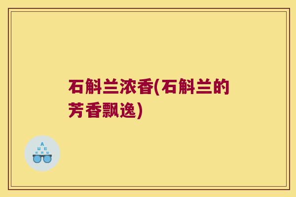石斛兰浓香(石斛兰的芳香飘逸)