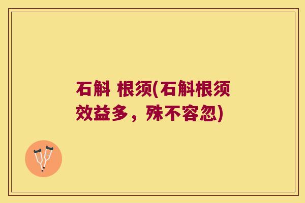 石斛 根须(石斛根须效益多，殊不容忽)