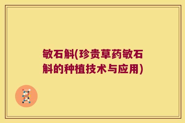 敏石斛(珍贵草药敏石斛的种植技术与应用)