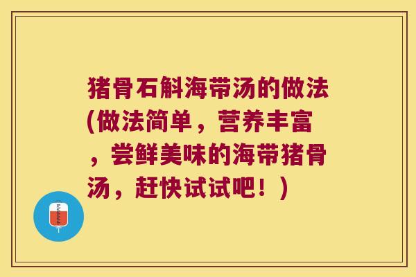 猪骨石斛海带汤的做法(做法简单，营养丰富，尝鲜美味的海带猪骨汤，赶快试试吧！)