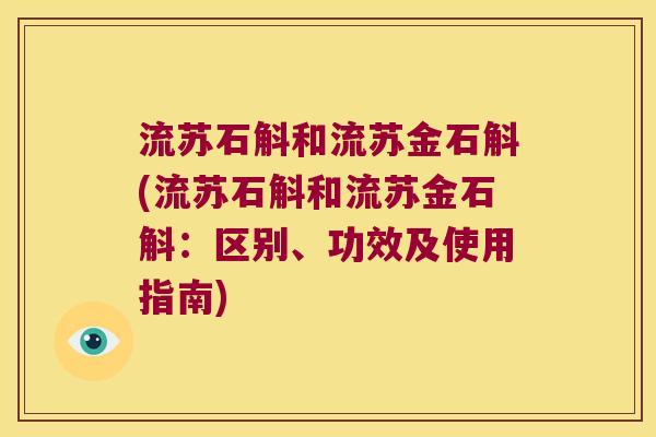 流苏石斛和流苏金石斛(流苏石斛和流苏金石斛：区别、功效及使用指南)