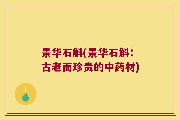 景华石斛(景华石斛：古老而珍贵的中药材)