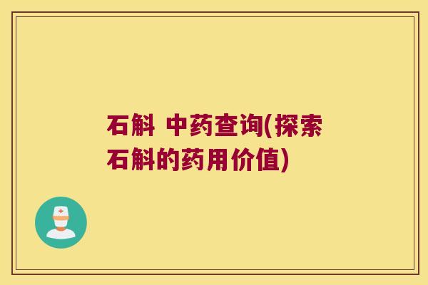 石斛 中药查询(探索石斛的药用价值)