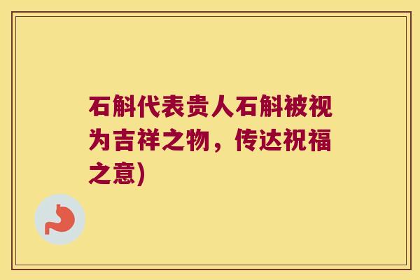 石斛代表贵人石斛被视为吉祥之物,传达祝福之意) 石斛代表贵人石斛被视为吉祥之物,传达祝福之意)