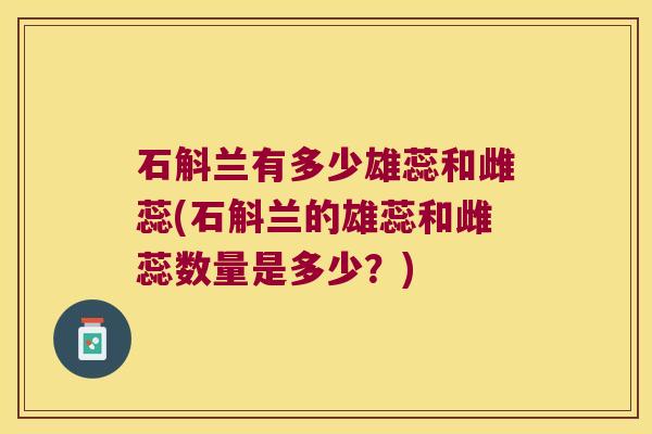 石斛兰有多少雄蕊和雌蕊(石斛兰的雄蕊和雌蕊数量是多少？)