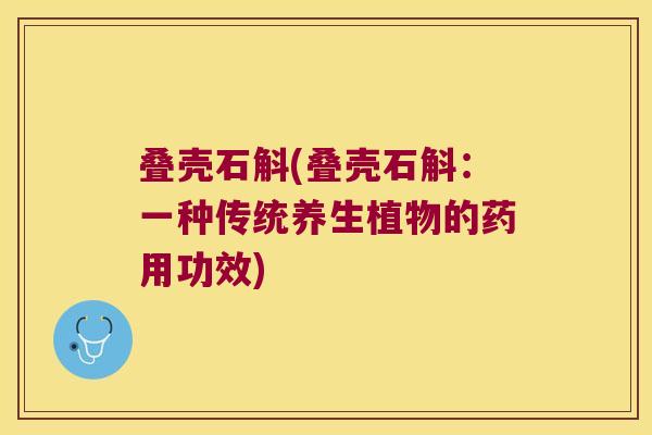 叠壳石斛(叠壳石斛：一种传统养生植物的药用功效)