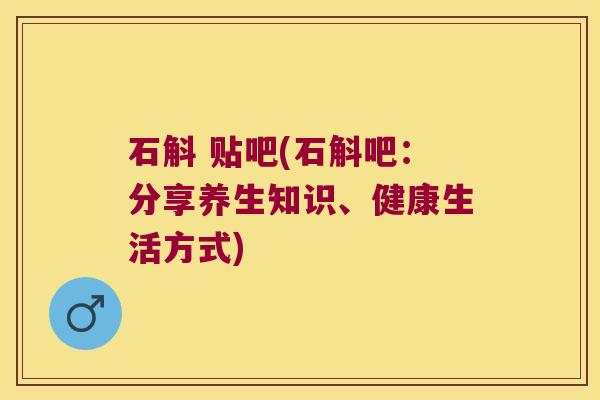 石斛 贴吧(石斛吧：分享养生知识、健康生活方式)