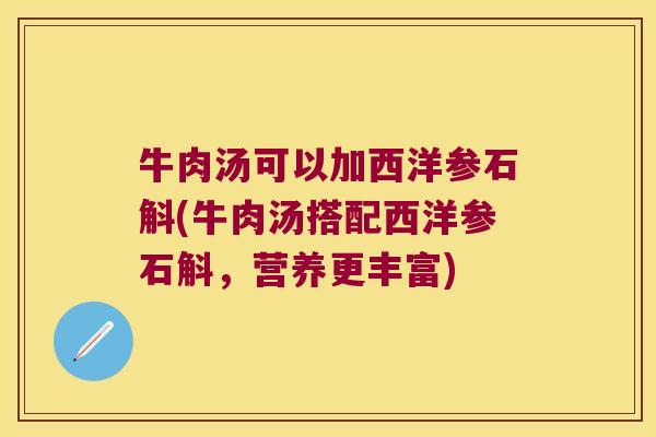 牛肉汤可以加西洋参石斛(牛肉汤搭配西洋参石斛，营养更丰富)